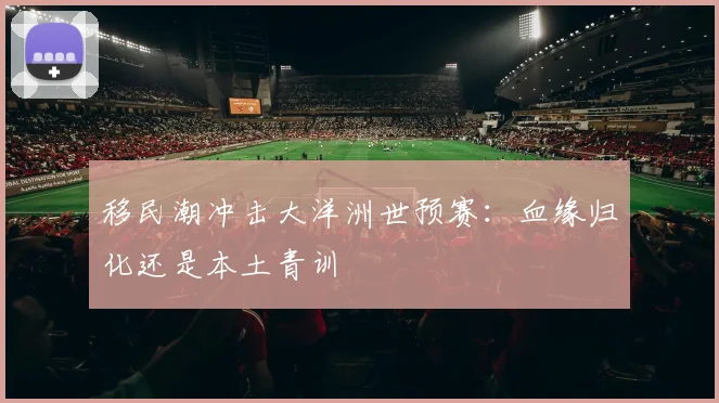 移民潮冲击大洋洲世预赛：血缘归化还是本土青训