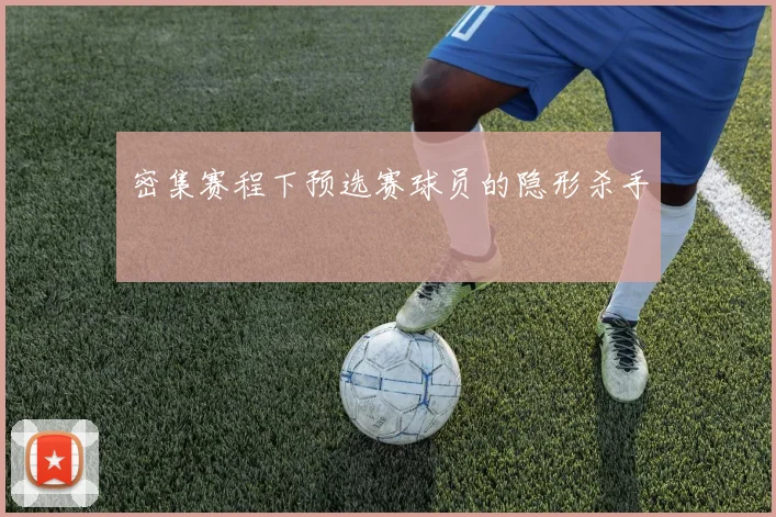 密集赛程下预选赛球员的隐形杀手