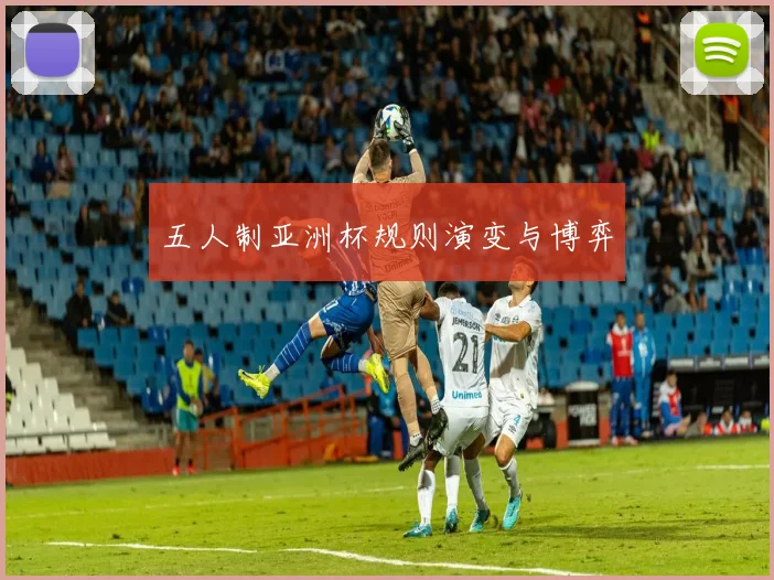 五人制亚洲杯规则演变与博弈