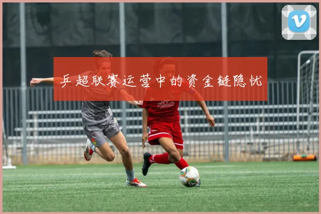 乒超联赛运营中的资金链隐忧
