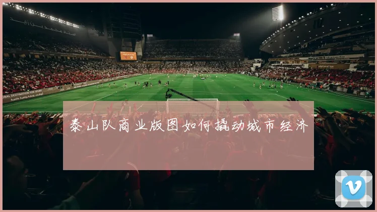 泰山队商业版图如何撬动城市经济