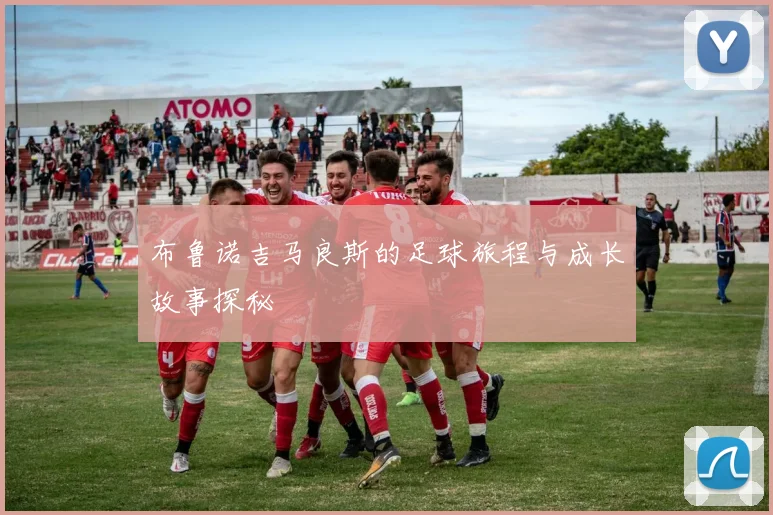 布鲁诺吉马良斯的足球旅程与成长故事探秘