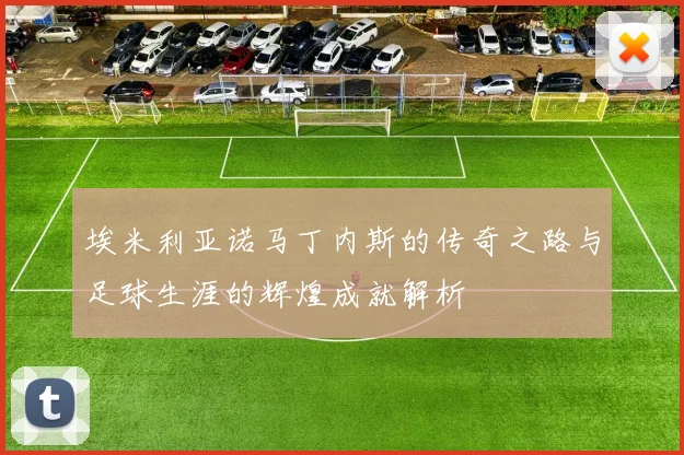 埃米利亚诺马丁内斯的传奇之路与足球生涯的辉煌成就解析